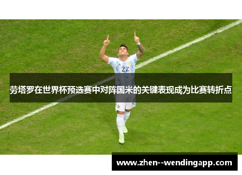 劳塔罗在世界杯预选赛中对阵国米的关键表现成为比赛转折点