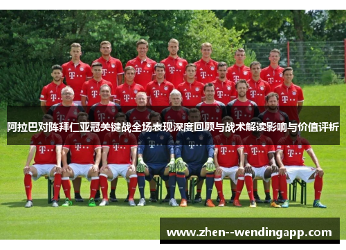 阿拉巴对阵拜仁亚冠关键战全场表现深度回顾与战术解读影响与价值评析
