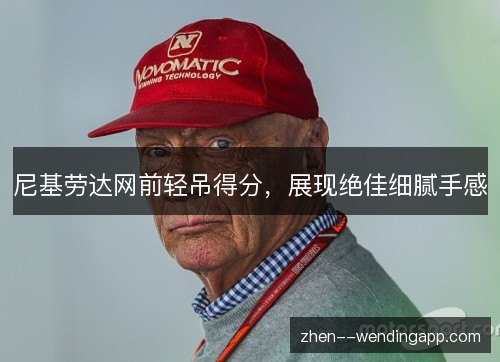 尼基劳达网前轻吊得分,展现绝佳细腻手感 尼基劳达网前轻吊得分,展现绝佳细腻手感