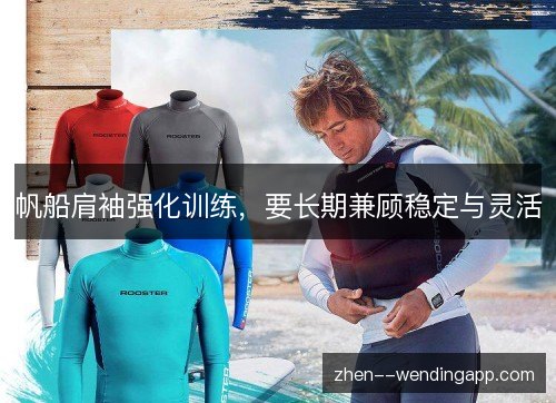 帆船肩袖强化训练,要长期兼顾稳定与灵活 帆船肩袖强化训练,要长期兼顾稳定与灵活